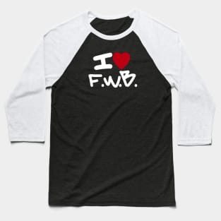 I LOVE FWB Baseball T-Shirt